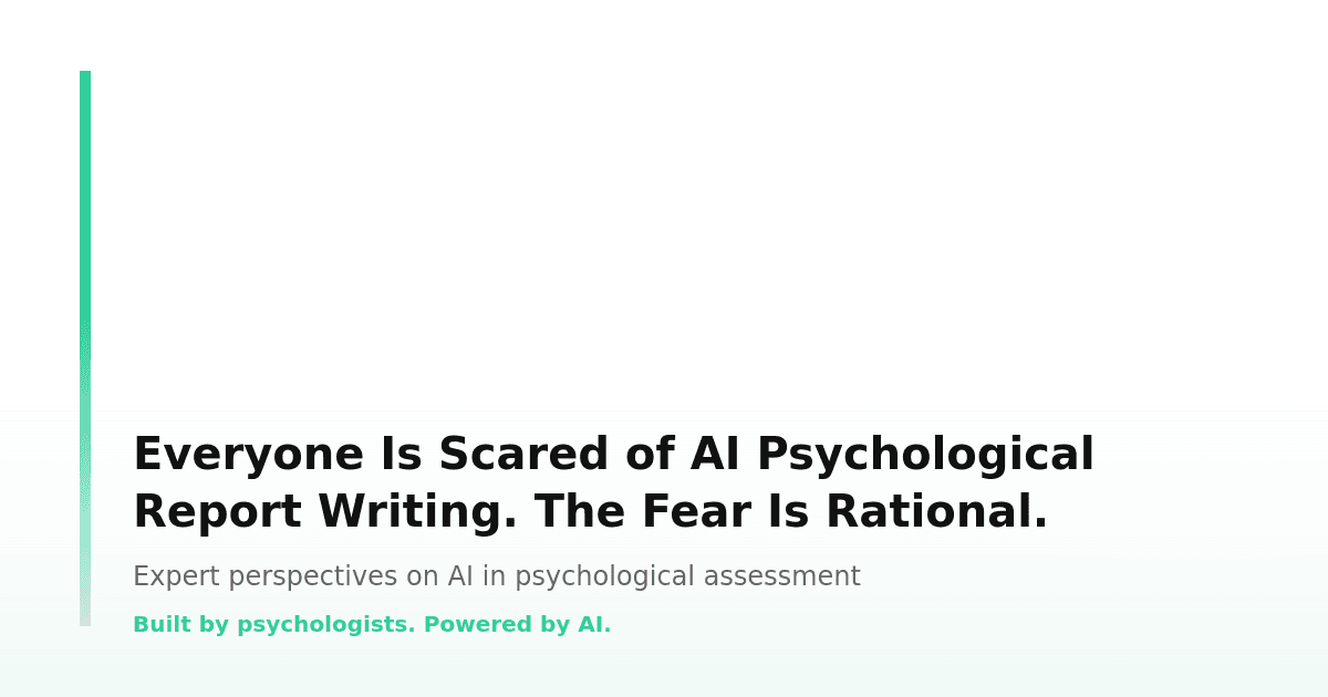 Everyone Is Scared of AI Psychological Report Writing. The Fear Is Rational.